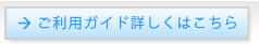 ご利用ガイド詳しくはこちら