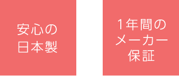 安心の日本製・1年間のメーカー保証