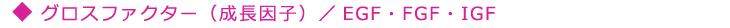 グロスファクター(成長因子)/EGF・FGF・IGF